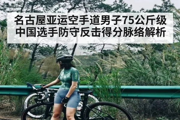 名古屋亚运空手道男子75公斤级中国选手防守反击得分脉络解析 - kaiyun