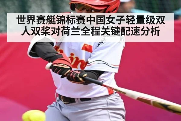 世界赛艇锦标赛中国女子轻量级双人双桨对荷兰全程关键配速分析 - kaiyun