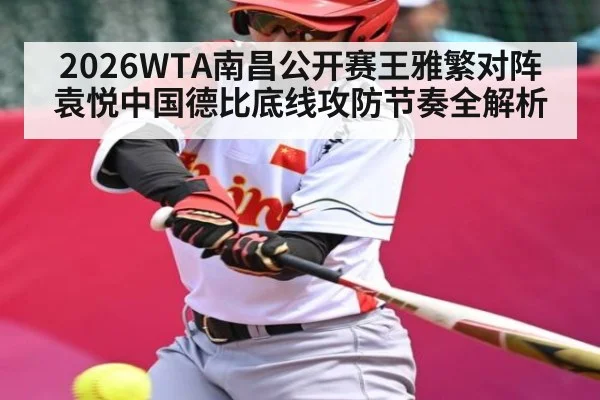 2026WTA南昌公开赛王雅繁对阵袁悦中国德比底线攻防节奏全解析 - kaiyun